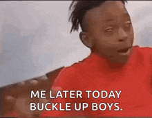 a young boy in a red shirt says " me later today buckle up boys "