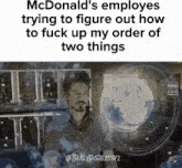 a picture of a man with the caption mcdonald 's employees trying to figure out how to fuck up my order of two things ..