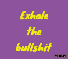 Exhale The Bullshit Cliphy GIF - Exhale The Bullshit Cliphy Be Happy GIFs