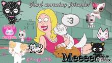 a cartoon of a woman surrounded by cats with the words good morning friends