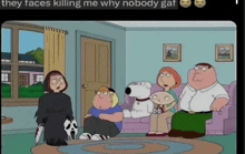 a cartoon of a family sitting in a living room with a caption that says they faces killing me why nobody gat