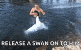 a man in a swan costume is running in the water with the caption release a swan on to him viralhog