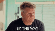 By The Way Gordon Ramsay GIF - By The Way Gordon Ramsay A Crash Course In Guyanese Cuisine GIFs