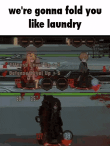 a screenshot of a video game with the words `` we 're gonna fold you like laundry '' on it .