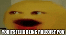 a close up of a yellow smiley face with the words yooitsfelix being roleist pov written below it .