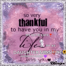 so very thankful to have you in my life . my katie kate daughter sunshine hummingbird i love you .