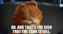 garfield and thats a sign that the tank if full tank full full stomach full