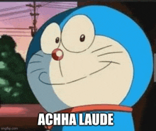 doraemon is making a funny face and saying acha laude .