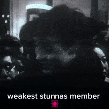 a black and white photo of a man with the words " weakest stunnas member " above him