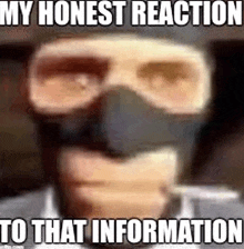 a close up of a man wearing a gas mask and goggles with the words `` my honest reaction to that information '' .