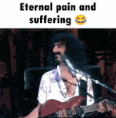 a man singing into a microphone with the words " eternal pain and suffering " below him