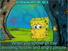 a cartoon of spongebob with a caption that says when you spend all day avoiding hostile and angry people