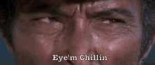 Eye'M Chillin' GIF - Eyem Chillin Chillin The Good The Bad And The Ugly GIFs