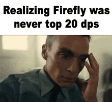 a man in a suit and tie holds his hand to his forehead with the words realizing firefly was never top 20 dps below