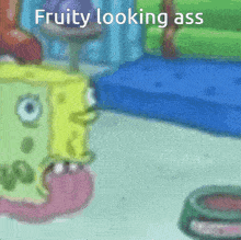 a cartoon of spongebob with the words fruity looking ass on the bottom