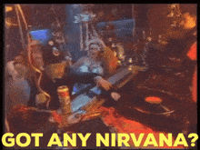 a sign that says got any nirvana in yellow letters