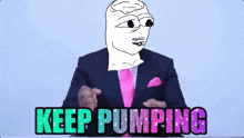 a cartoon of a man in a suit and pink tie says keep pumping