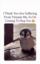 a picture of a baby penguin with the caption " i think you are suffering from vitamin me so i 'm