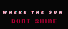 where the sun does n't shine is written in red and blue on a black background
