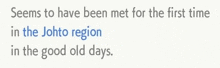 a white background with blue text that says seems to have been met for the first time in the johto region in the good old days .