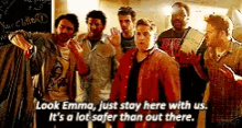 a group of men are standing next to each other and one of them says look emma just stay here with us .
