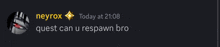 a screenshot of a reply from neyrox today at 21:08 quest can u respawn bro