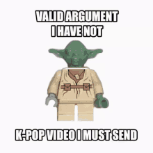 valid argument i have not kpop video i must send kpop yoda star wars the empire strikes back