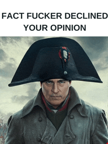 a poster of a man wearing a napoleon hat with the words " fact fucker declined your opinion "