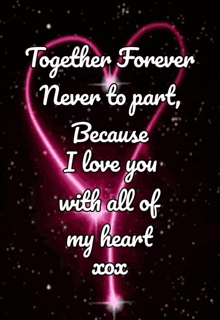 together forever never to part because i love you with all of my heart xxx