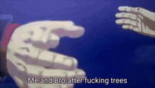 two hands reaching out towards each other with the words `` me and bro after fucking trees ''