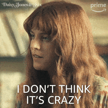 I Don'T Think It'S Crazy Daisy Jones GIF - I Don'T Think It'S Crazy Daisy Jones Riley Keough GIFs