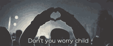 Don'T You Worry Child GIF