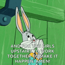 bugs bunny from looney tunes says " and for the girls upstairs to work together to make it happen amen "