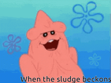 a picture of patrick from spongebob squarepants with the words " when the sludge beckons "
