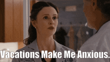 a woman in a lab coat talks to a doctor with the words vacations make me anxious