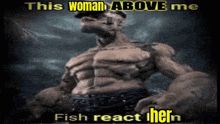 a muscular man is standing in the water with the words `` this woman above me fish react them '' written on the screen .