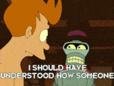 bender from futurama talking to fry with the words i should have understood how someone below him