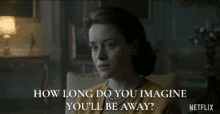 How Long Do You Imagine Youll Be Away Claire Foy GIF - How Long Do You Imagine Youll Be Away Claire Foy Queen Elizabeth Ii GIFs