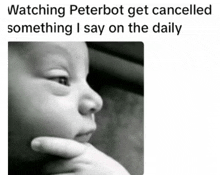 a black and white photo of a baby 's face with the caption watching peterbot get cancelled something i say on the daily .