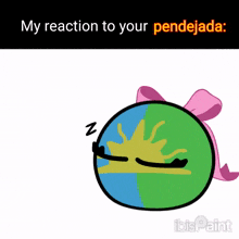 a drawing of a ball with a pink bow and the words my reaction to your pendejada