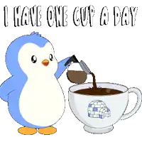 a penguin pouring coffee into a cup with the words " i have one cup a day "