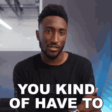 You Kind Of Have To Marques Brownlee GIF - You Kind Of Have To Marques Brownlee You Might Have To GIFs