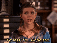 a woman says " i guess it 's ... kinda sad "