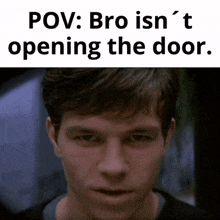 a close up of a man 's face with the words pov bro isn 't opening the door