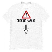 a white t-shirt that says choking hazard with a red triangle and an arrow pointing down