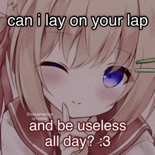 a picture of a girl with a caption that says " can i lay on your lap and be useless all day "