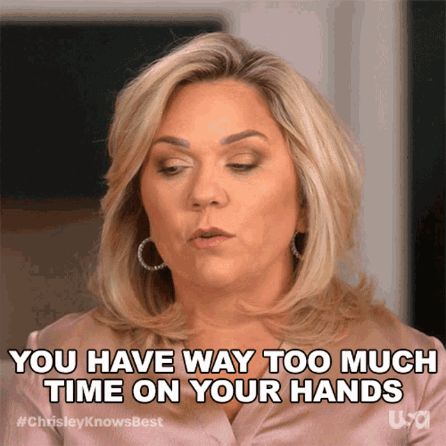 you-have-way-too-much-time-on-your-hands-chrisley-knows-best.gif