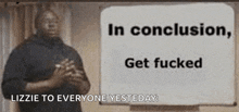 a man is standing in front of a whiteboard that says `` in conclusion , get fucked lizzie to everyone yesterday '' .