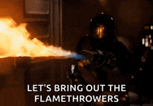 a fireman is holding a flamethrower with the words let 's bring out the flamethrowers below him