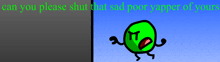 a cartoon of a green ball with the words can you please shut that sad poor yapper of yours below it